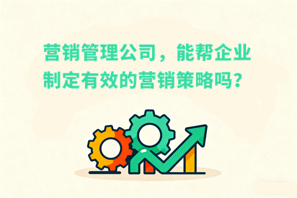 營(yíng)銷管理：營(yíng)銷管理公司，能幫企業(yè)制定有效的營(yíng)銷策略嗎？